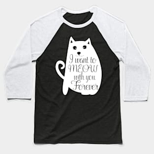 I want to meow with you forever Baseball T-Shirt